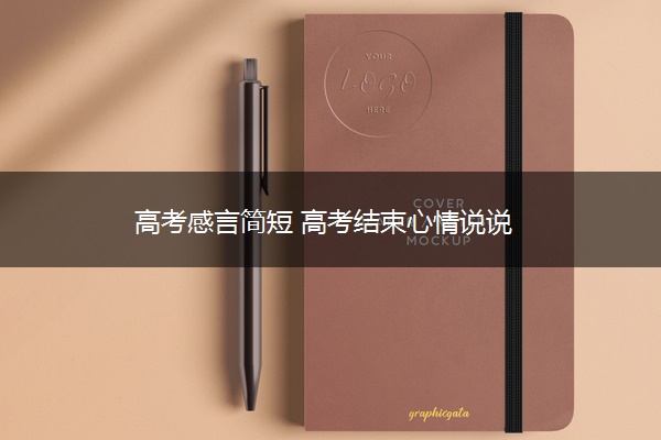 高考感言简短 高考结束心情说说