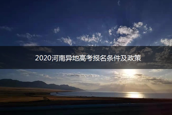 2020河南异地高考报名条件及政策